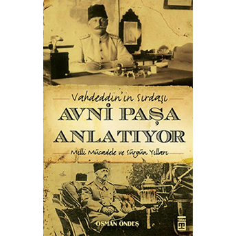 Vahdeddin'in Sırdaşı Avni Paşa Anlatıyor Milli Mücadele Ve Sürgün Yılları Osman Öndeş