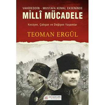 Vahideddin - Mustafa Kemal Ekseninde Milli Mücadele Teoman Ergül