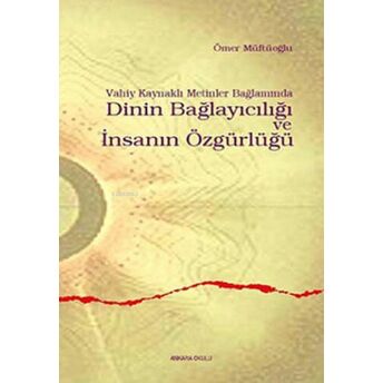 Vahiy Kaynaklı Metinler Bağlamında Dinin Bağlayıcılığı Ve Insanın Özgürlüğü Ömer Müftüoğlu