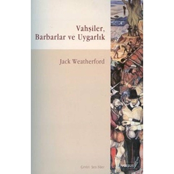 Vahşiler, Barbarlar Ve Uygarlık Jack Weatherford