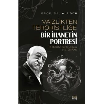 Vaizlikten Teröristliğe Bir Ihanetin Portresi Fetullahcı Terör Örgütü