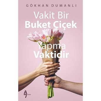 Vakit Bir Buket Çiçek Yapma Vaktidir Gökhan Dumanlı