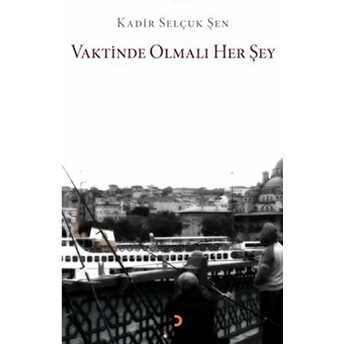 Vaktinde Olmalı Her Şey-Kadir Selçuk Şen