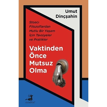 Vaktinden Önce Mutsuz Olma - Stoacı Filozoflardan Mutlu Bir Yaşam Için Tavsiyeler Ve Pratikler Umut Dinçşahin