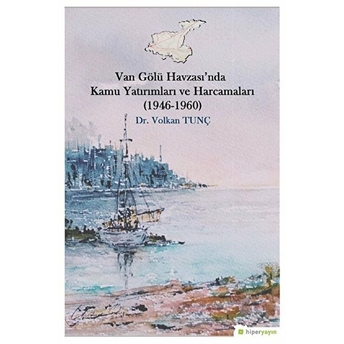 Van Gölü Havzası’nda Kamu Yatırımları Ve Harcamaları (1946-1960) - Volkan Tunç