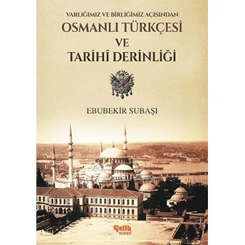 Varlığımız Ve Birliğimiz Açısından Osmanlı Türkçesi Ve Tarihi Derinliği Ebubekir Subaşı