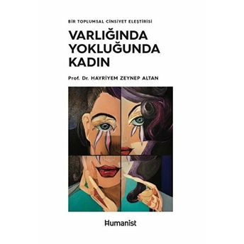 Varlığında Yokluğunda Kadın - Bir Toplumsal Cinsiyet Eleştirisi Hayriyem Zeynep Altan