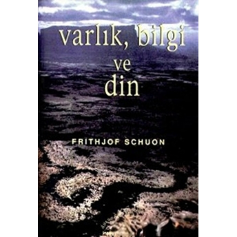 Varlık, Bilgi Ve Din Fritjof Schuon