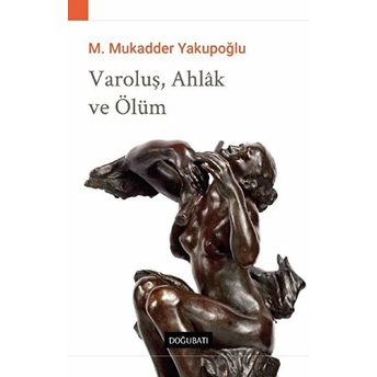 Varoluş, Ahlak Ve Ölüm M. Mukadder Yakupoğlu