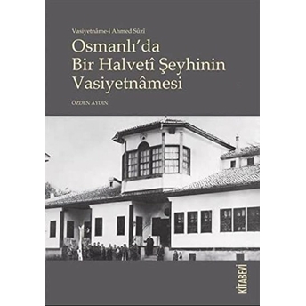 Vasiyetname-I Ahmed Suzi Osmanlı'Da Bir Halveti Şeyhinin Vasiyetnamesi Özden Aydın