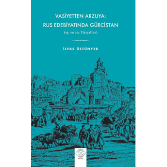 Vasiyetten Arzuya: Rus Edebiyatında Gürcistan Ilyas Üstünyer