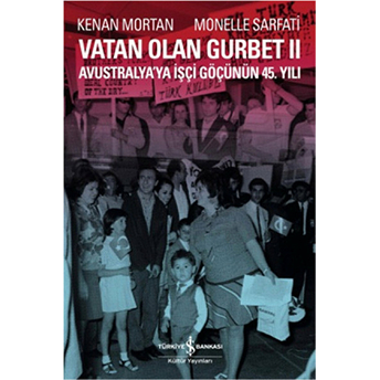 Vatan Olan Gurbet Iı Avustralya'ya Işçi Göçünün 45.Yılı Kenan Mortan