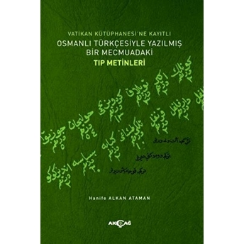 Vatikan Kütüphanesi’ne Kayıtlı Osmanlı Türkçesiyle Yazılmış Bir Mecmuadaki Tıp Metinleri Hanife Alkan Ataman