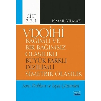 Vdoihi Bağımlı Ve Bir Bağımsız Olasılıklı Büyük Farklı Dizilimli Simetrik Olasılık Soru Problem Ve Ispat Çözümleri - Cilt 2.2.1 - Ismail Yılmaz