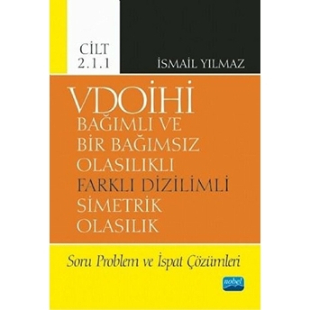 Vdoihi Bağımlı Ve Bir Bağımsız Olasılıklı Farklı Dizilimli Simetrik Olasılık Soru Problem Ve Ispat Çözümleri - Cilt 2.1.1 - Ismail Yılmaz