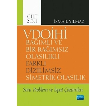 Vdoihi Bağımlı Ve Bir Bağımsız Olasılıklı Farklı Dizilimsiz Simetrik Olasılık Soru Problem Ve Ispat Çözümleri - Cilt 2.3.1 - Ismail Yılmaz