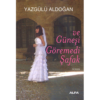 Ve Güneşi Göremedi Şafak-Yazgülü Aldoğan