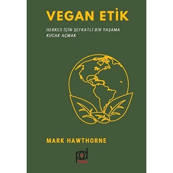 Vegan Etik - Herkes Için Şefkatli Bir Yaşama Kucak Açmak Mark Hawthorne