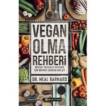 Vegan Olma Rehberi - Bitkisel Ürünlerle Beslenme Için Bilmeniz Gereken Her Şey Neal Barnard