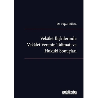 Vekalet Ilişkilerinde Vekalet Verenin Talimatı Ve Hukuki Sonuçları - Tuğçe Tekben