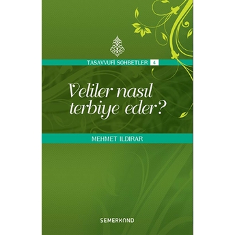 Veliler Nasıl Terbiye Eder? : Tasavvuf Sohbetleri 4 Mehmet Ildırar