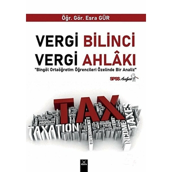 Vergi Bilinci Vergi Ahlakı - Bingöl Ortaöğretim Öğrencileri Üzerinde Bir Analiz Esra Gür