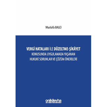 Vergi Hataları Ile Düzeltme - Şikayet Konusunda Uygulamada Yaşanan Hukuki Sorunlar Ve Çözüm Önerileri Ciltli Mustafa Balcı