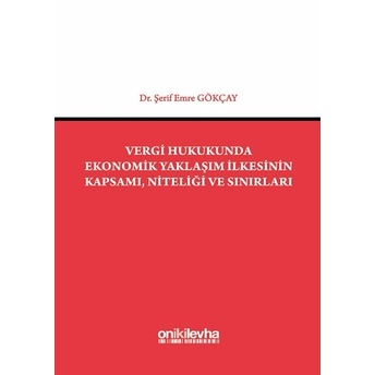 Vergi Hukukunda Ekonomik Yaklaşım Ilkesinin Kapsamı, Niteliği Ve Sınırları - Şerif Emre Gökçay