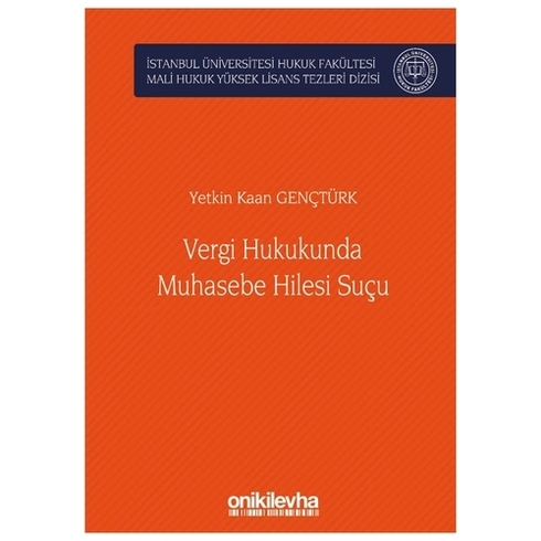 Vergi Hukukunda Muhasebe Hilesi Suçu Istanbul Üniversitesi Hukuk Fakültesi Mali Hukuk Yüksek Lisans Tezleri Dizisi No: 3 - Yetkin Kaan Gençtürk