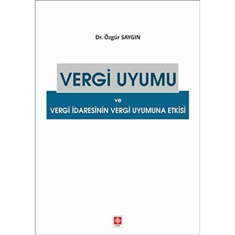 Vergi Uyumu Ve Vergi Idaresinin Vergi Uyumuna Etkisi Özgür Saygın