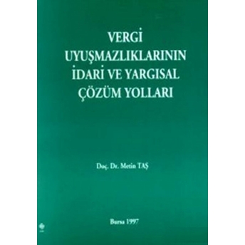 Vergi Uyuşmazlıklarının Idari Ve Yargısal Çözüm Yolları Metin Taş