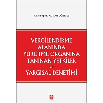 Vergilendirme Alanında Yürütme Organına Tanınan Yetkiler Ve Yargısal Denetimi Nergis F. Kaplan Dönmez