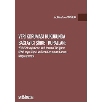 Veri Koruması Hukukunda Bağlayıcı Şirket Kuralları: 2016/679 Sayılı Genel Veri Koruma Tüzüğü Ve 6698 Sayılı Kişisel Verilerin Korunması Kanunu Karşılaştırması