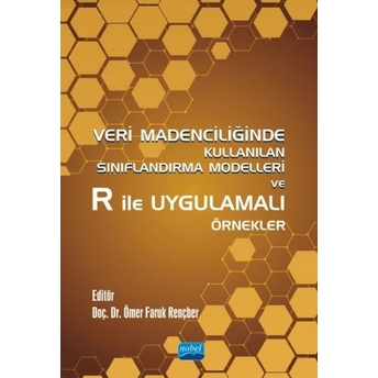 Veri Madenciliğinde Kullanılan Sınıflandırma Modelleri Ve R Ile Uygulamalı Örnekler Ömer Faruk Rençber