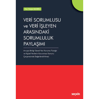 Veri Sorumlusu Ve Veri Işleyen Arasındaki Sorumluluk Paylaşımı Nur Buğçe Bakırel