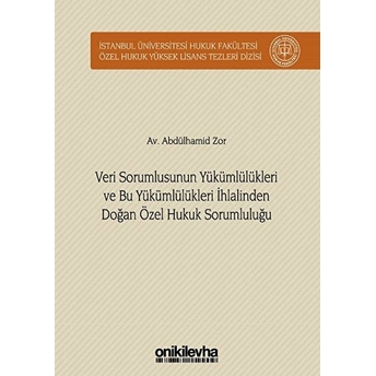 Veri Sorumlusunun Yükümlülükleri Ve Bu Yükümlülükleri Ihlalinden Doğan Özel Hukuk Sorumluluğu Ciltli Abdülhamid Zor