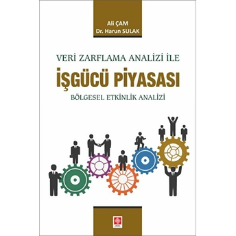 Veri Zarflama Analizi Ile Işgücü Piyasası - Bölgesel Etkinlik Analizi Ali Çam, Harun Sulak