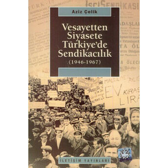 Vesayetten Siyasete Türkiye'de Sendikacılık Aziz Çelik