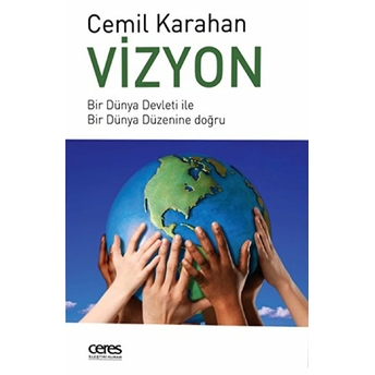 Vizyon Bir Dünya Devleti Ile Bir Dünya Düzenine Doğru Cemil Karahan