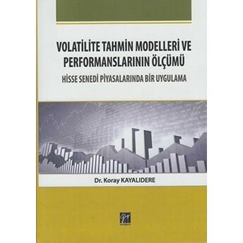 Volatilite Tahmin Modelleri Ve Performanslarının Ölçümü Koray Kayalıdere