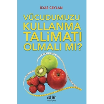 Vücudumuzu Kullanma Talimatı Olmalı Mı? Ilyas Ceylan