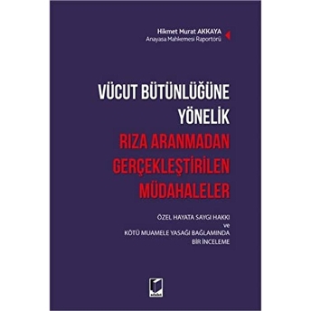 Vücut Bütünlüğüne Yönelik Rıza Aranmadan Gerçekleştirilen Müdahaleler Hikmet Murat Akkaya