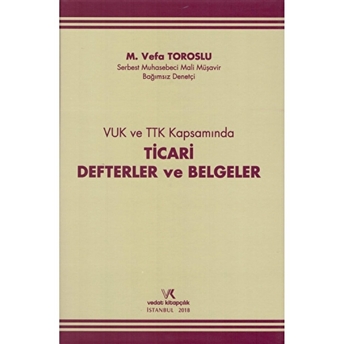 Vuk Ve Ttk Kapsamında Ticari Defterler Ve Belgeler Ciltli M. Vefa Toroslu