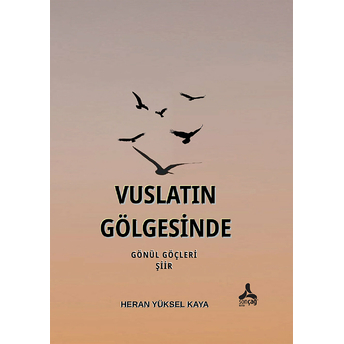 Vuslatın Gölgesinde Gönül Göçleri Heran Yüksel Kaya