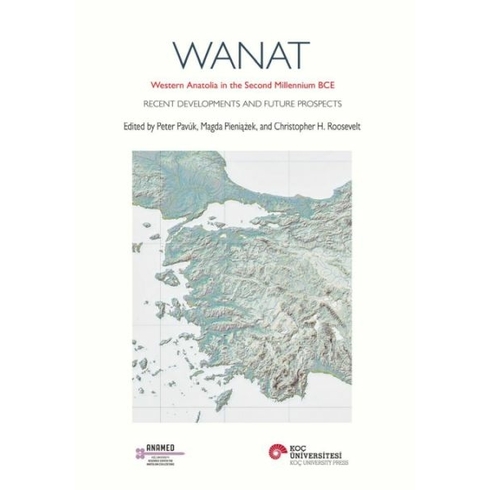 Wanat Western Anatolıa In The Second Mıllennıum Bce Recent Developments And Future Prospects Peter Pavúk, Magda Pıenıazek, Chrıstopher H. Roosevelt