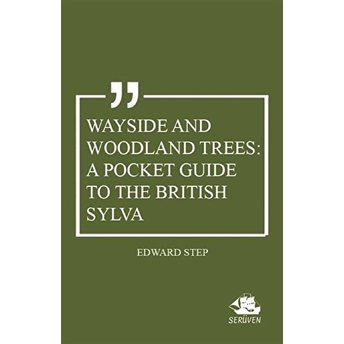 Wayside And Woodland Trees: A Pocket Guide To The British Sylva Edward Step