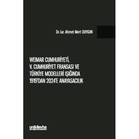 Weimar Cumhuriyeti, V. Cumhuriyet Fransa'Sı Ve Türkiye Modelleri Işığında 1919'Dan 2024'E Anayasacılık Ahmet Mert Duygun