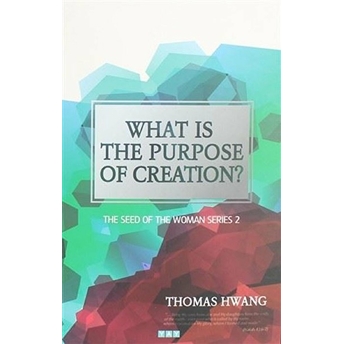 What Is The Purpose Of Creation? Thomas Hwang