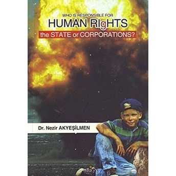 Who Is Responsible For Human Rıghts The State Or Corporations? Nezir Akyeşilmen