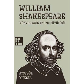 William Shakespeare - Yüzyılların Sahne Büyücüsü Ayşegül Yüksel